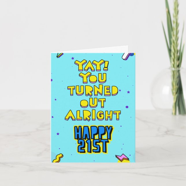 You turned out alright. Happy 21st. Edit inside Card (Front)