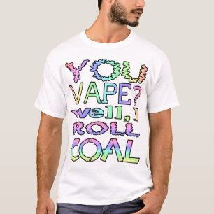 You vape? Well, I roll coal T-Shirt