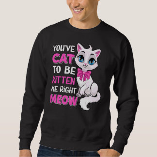 You´ve Cat To Be Kitten Me Right Meow Feline Cat L Sweatshirt