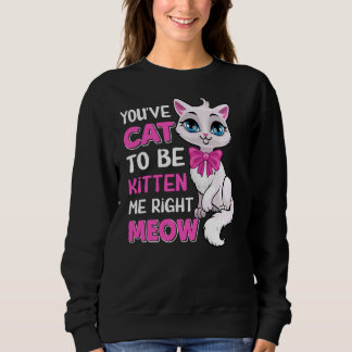 You´ve Cat To Be Kitten Me Right Meow Feline Cat L Sweatshirt