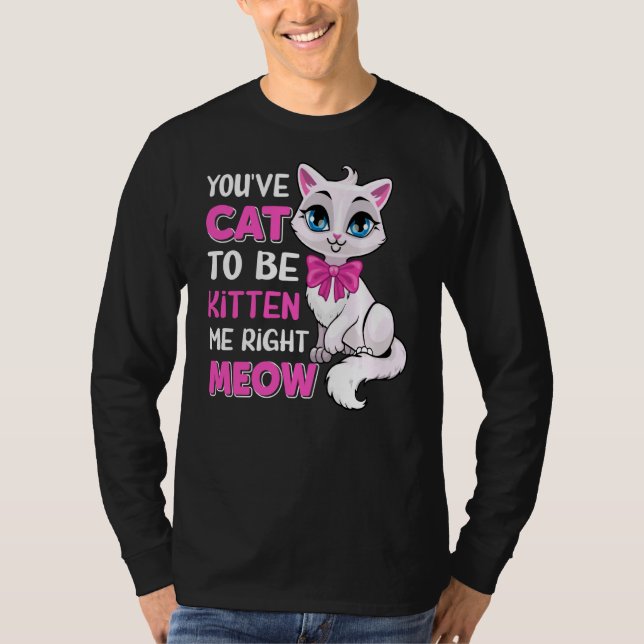 You´ve Cat To Be Kitten Me Right Meow Feline Cat L T-Shirt (Front)