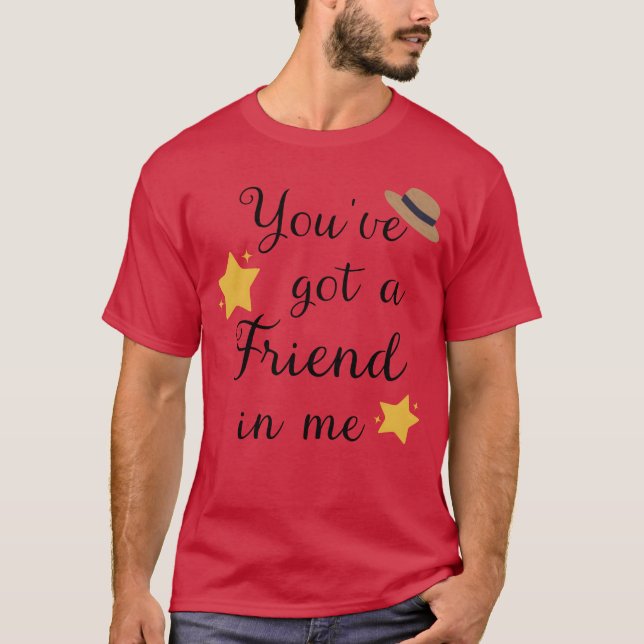 You ve Got A Friend In Me funny T-Shirt (Front)