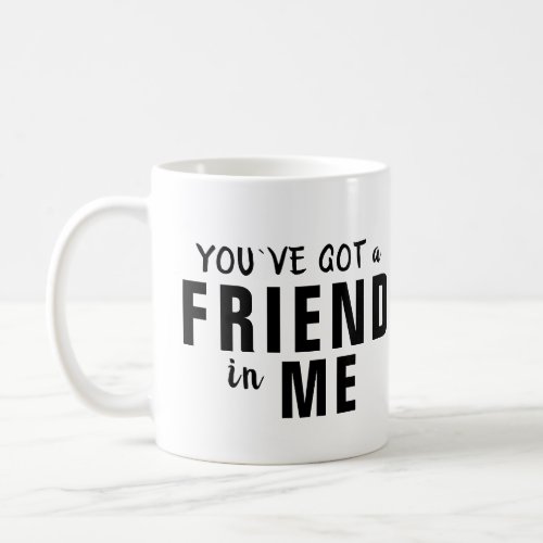 Youve got a Friend in Me Typography Friendship Coffee Mug