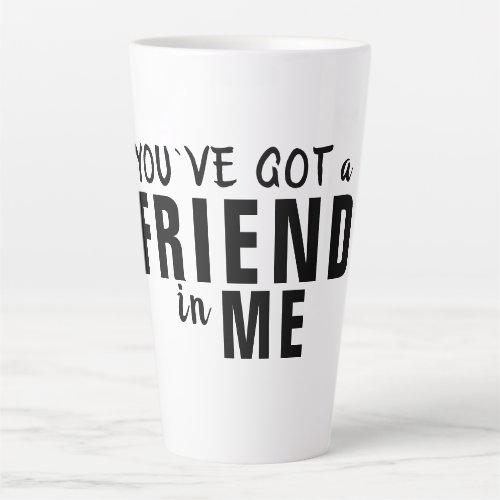 Youve got a Friend in Me Typography Friendship Latte Mug