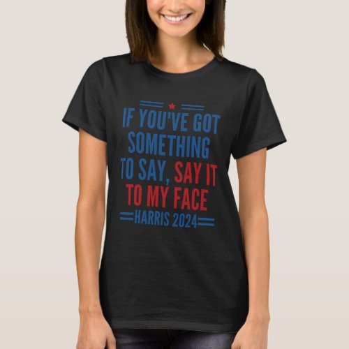 Youve Got Something To Say It To My Face Kamal T_Shirt