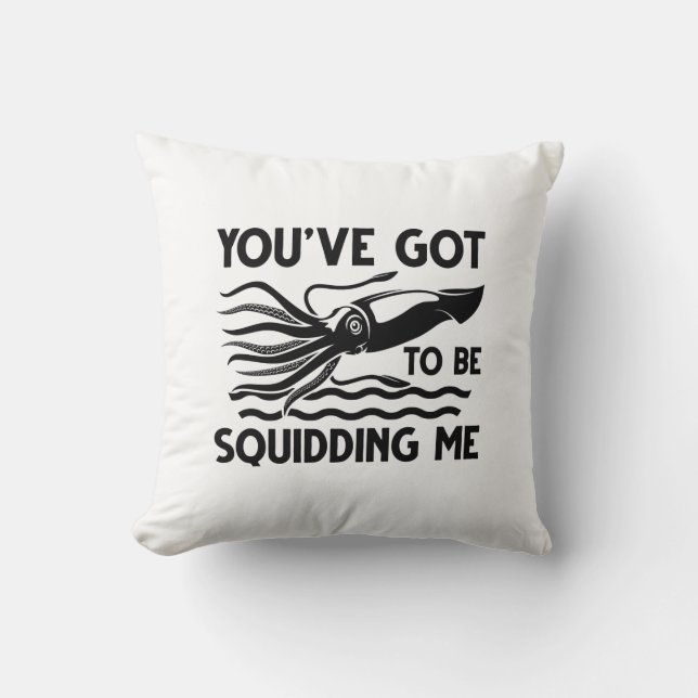 You’ve got To Be Squidding Me Throw Pillow (Front)