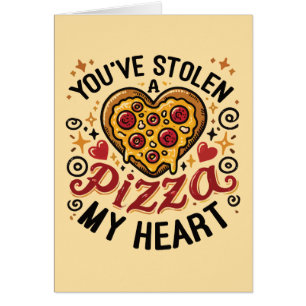 You’ve Stolen a Pizza My Heart - Funny Pizza Lover Cards