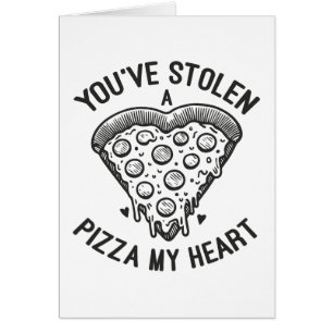 You’ve Stolen a Pizza My Heart - Funny Pizza Lover Cards