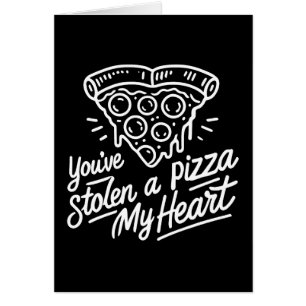 You’ve Stolen a Pizza My Heart - Funny Pizza Lover Cards