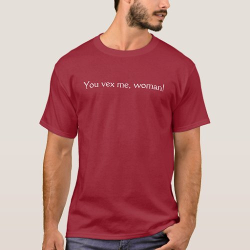 You vex me woman T_Shirt