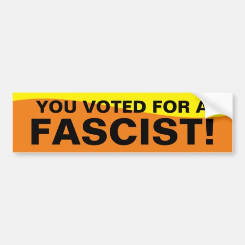 YOU VOTED FOR A FASCIST BUMPER STICKER