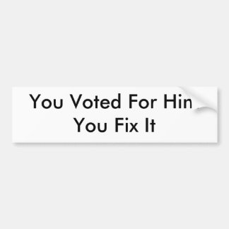 You Voted For HimYou Fix It Bumper Sticker