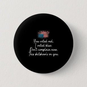 You Voted Red I Voted Blue Don't Complain Now Button