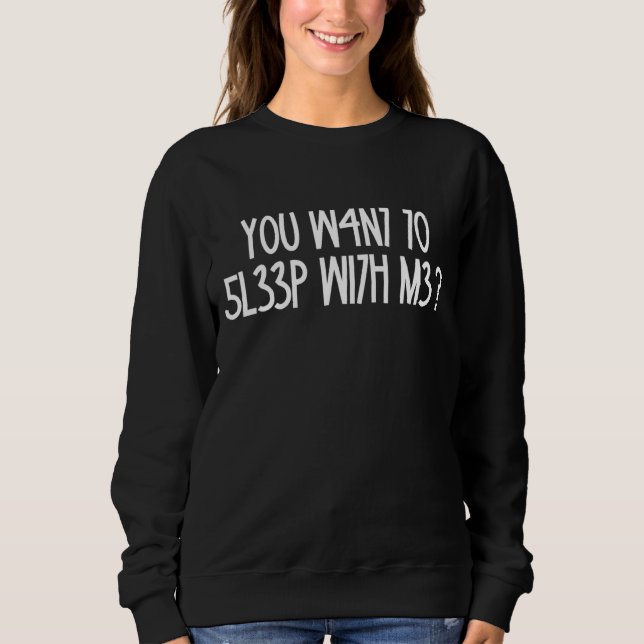 You W4n7 70 5l33p Wi7h M3  Adult Humor Joke Sweatshirt (Front)