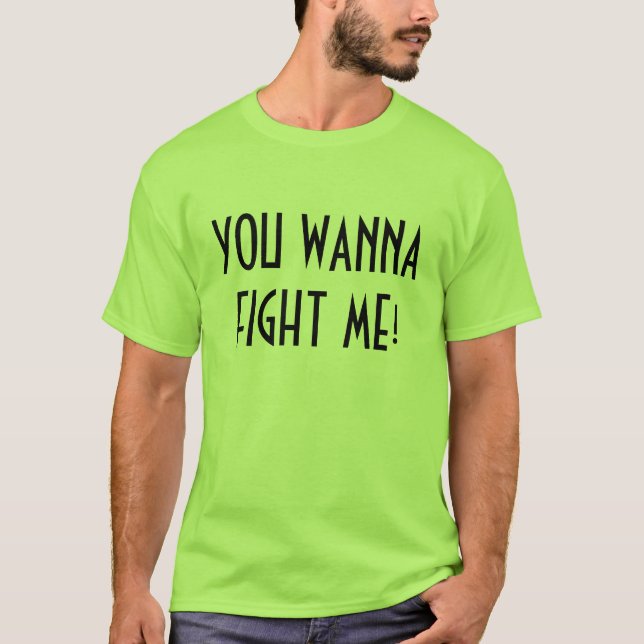 YOU WANNA FIGHT ME! T-Shirt (Front)