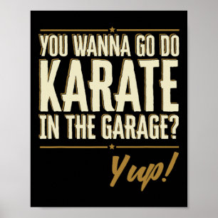 You Wanna Go Do Karate In The Garage - Yup Quote Poster