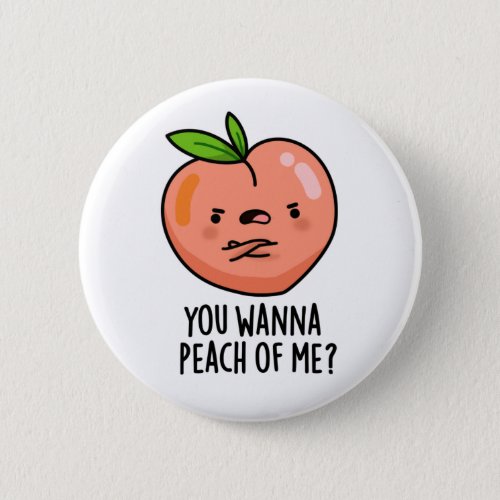 You Wanna Peach Of Me Funny Fruit Pun Button