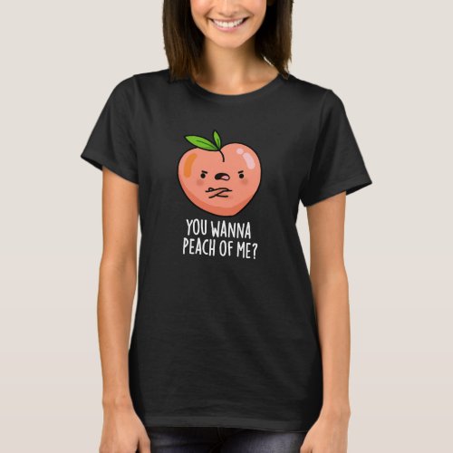 You Wanna Peach Of Me Funny Fruit Pun Dark BG T_Shirt