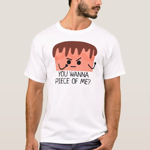 You wanna piece of me cake T_Shirt