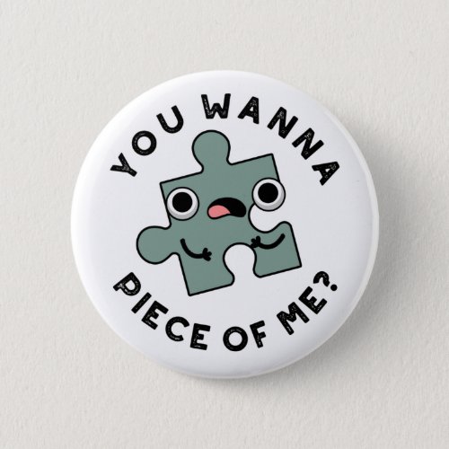 You Wanna Piece Of Me Funny Jigsaw Pun Button