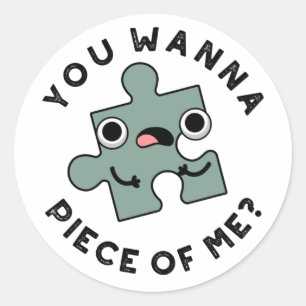 You Wanna Piece Of Me Funny Jigsaw Pun Classic Round Sticker