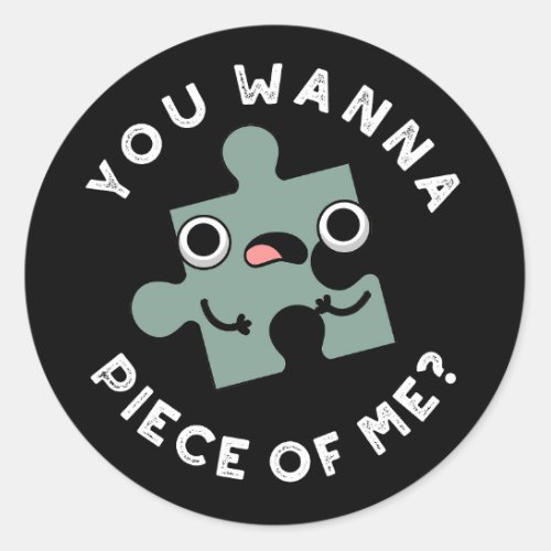 You Wanna Piece Of Me Funny Jigsaw Pun Dark BG Classic Round Sticker