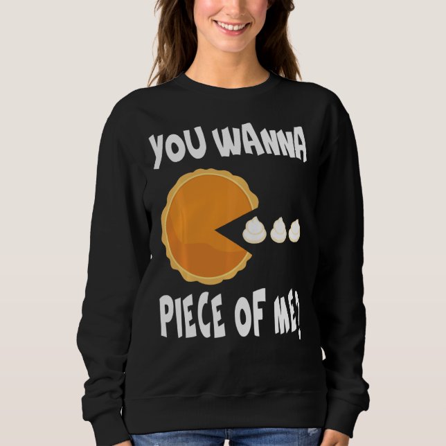 You Wanna Piece Of Me Funny Pumpkin Pie Thanksgivi Sweatshirt (Front)