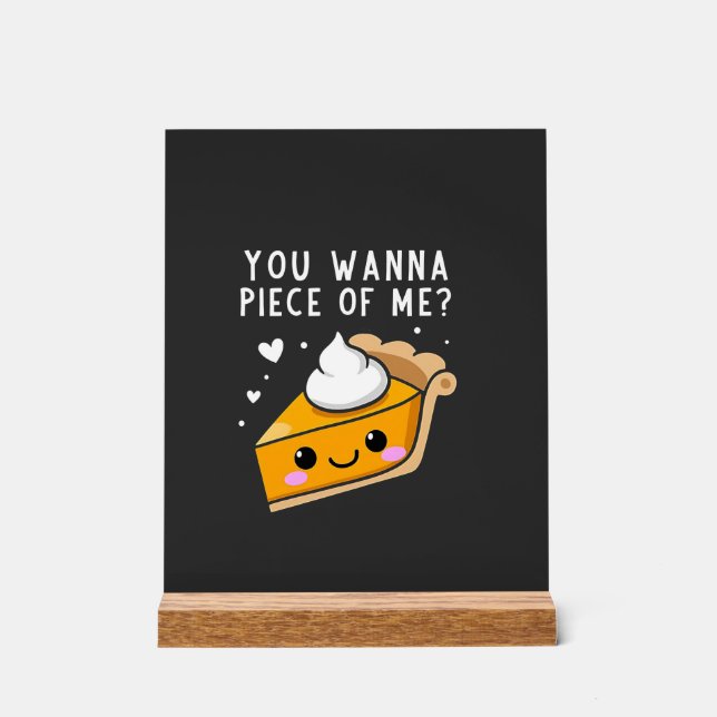 You Wanna Piece of Me Thanksgiving Pie  Acrylic Sign (Front)