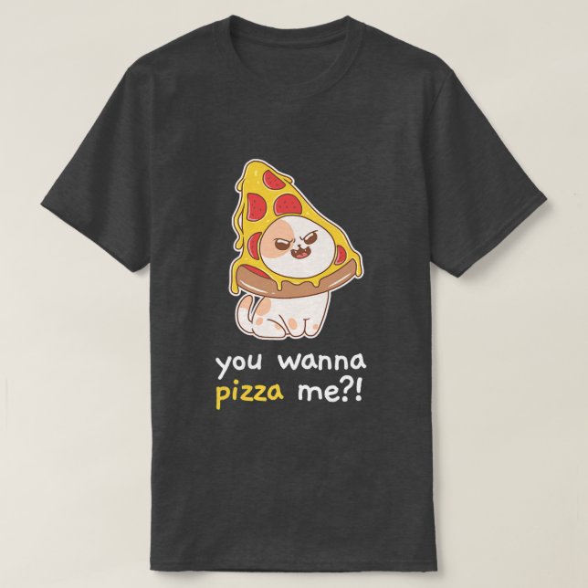 You Wanna Pizza Me Cat Meme Food  2312  T-Shirt (Design Front)