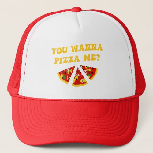 You Wanna Pizza Me Funny Trucker Hat