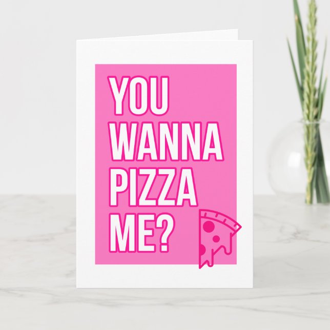 You wanna pizza me?...Greeting card (Front)