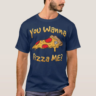 You Wanna Pizza Me Pizza Lovers T-Shirt
