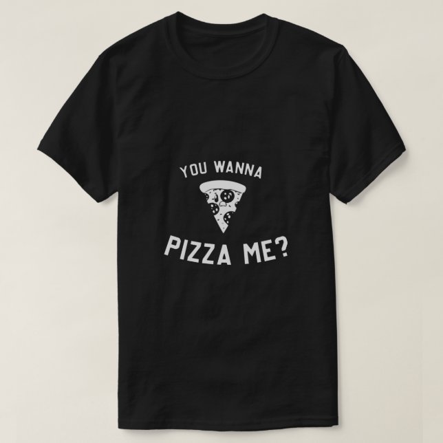 YOU WANNA PIZZA ME  T-Shirt (Design Front)