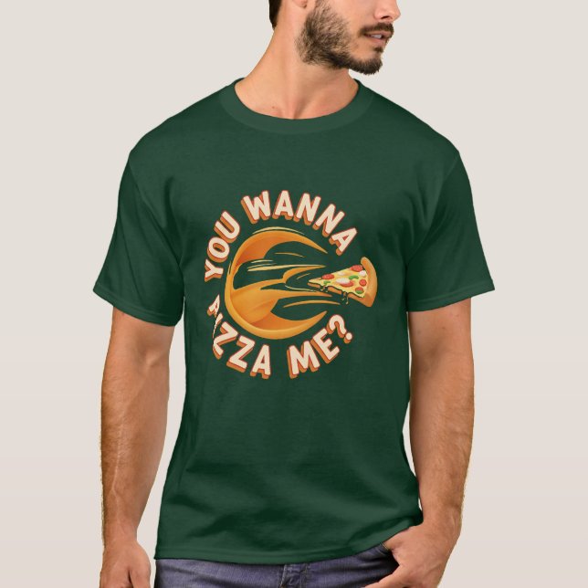 You wanna pizza me? T-Shirt (Front)