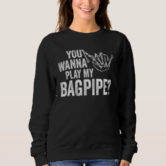 you wanna play my bagpipe bagpipes sweatshirt