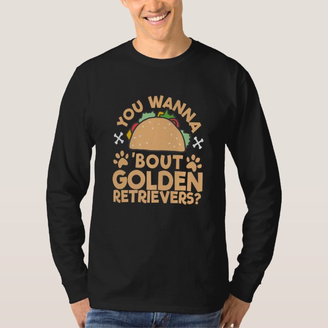 'You Wanna Taco 'Bout Golden Retrievers' Talk Dogs T-Shirt (Front)