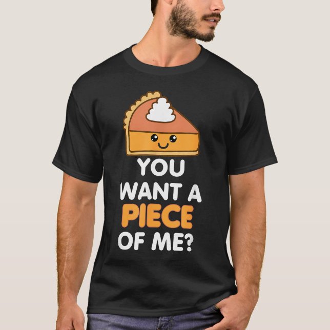You Want A Piece Of Me Pumpkin Pie Funny Thanksgiv T-Shirt (Front)