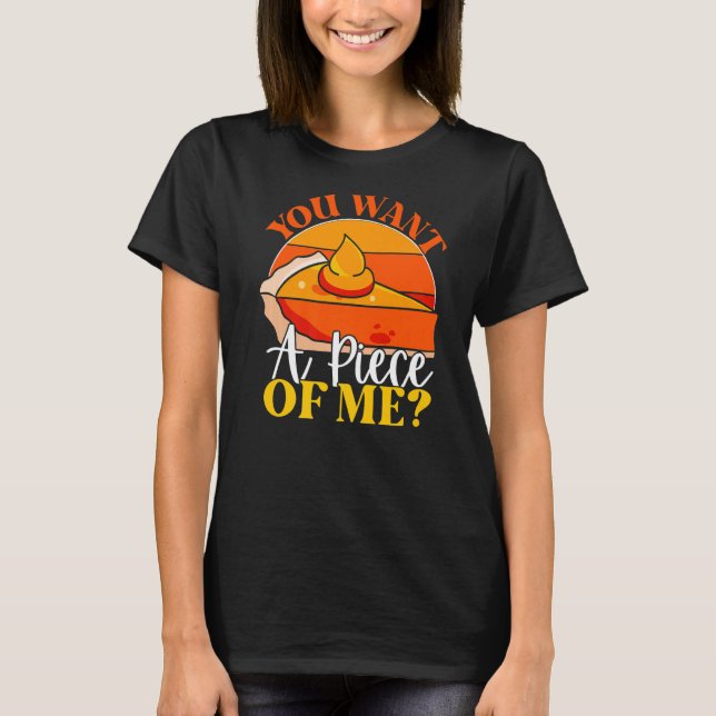 You Want A Piece Of Me  Pumpkin Slice Of Pie Holid T-Shirt (Front)