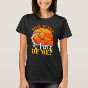 You Want A Piece Of Me  Pumpkin Slice Of Pie Holid T-Shirt