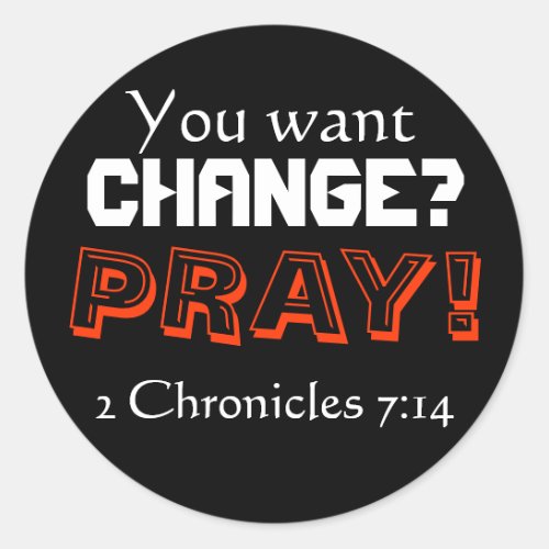 You want CHANGE PRAY 2 Chronicles 714 Classic Round Sticker