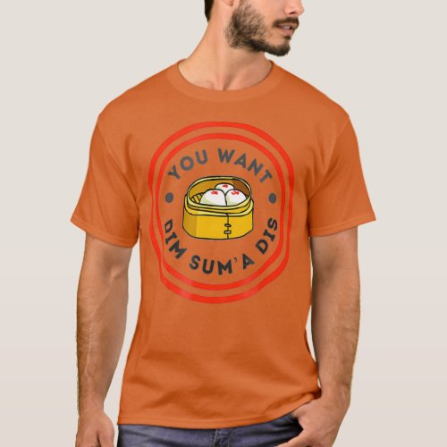 You Want Dim Sum a Dis T shirt _ Funny Chinese