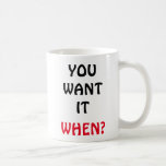 You Want It. When? Coffee Mug at Zazzle
