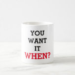 You Want It When Coffee Mug at Zazzle