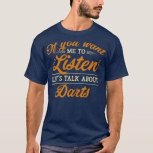 You Want Me To Listen Lets Talk About Darts T-Shirt