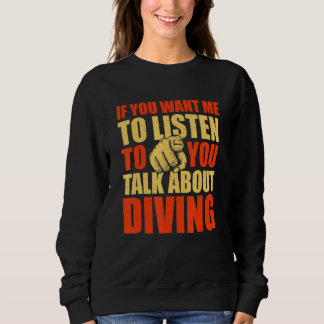 You Want Me To Listen Talk About Diving Diver Hu Sweatshirt
