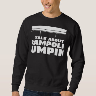 You Want Me To Listen To You Talk About Trampoline Sweatshirt