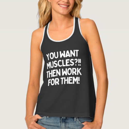You want muscles Then work for them  Tank Top