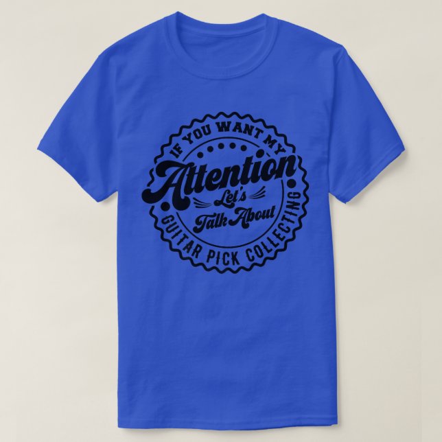 You Want My Attention Lets Talk About Guitar Pick  T-Shirt (Design Front)