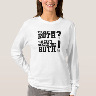 You want the Ruth - You can't handle the Ruth T-Shirt
