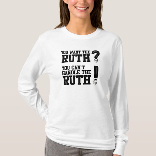 You want the Ruth _ You cant handle the Ruth T_Shirt